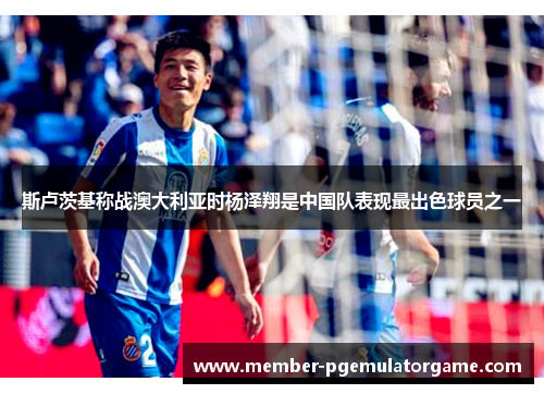 斯卢茨基称战澳大利亚时杨泽翔是中国队表现最出色球员之一