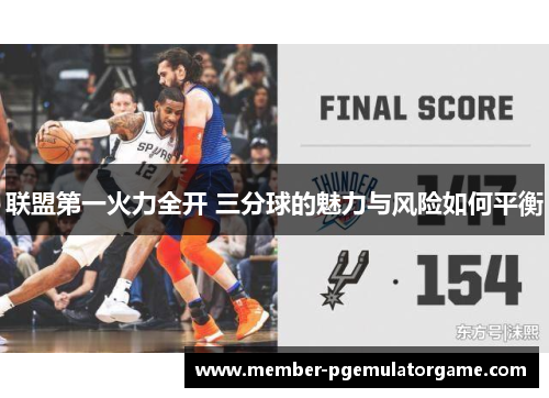 联盟第一火力全开 三分球的魅力与风险如何平衡