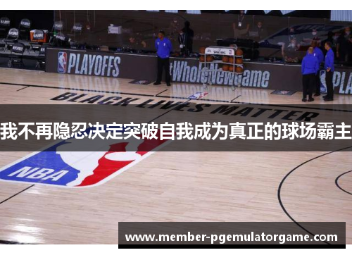 我不再隐忍决定突破自我成为真正的球场霸主