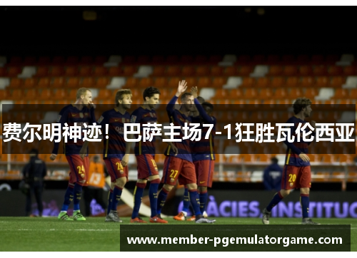 费尔明神迹！巴萨主场7-1狂胜瓦伦西亚