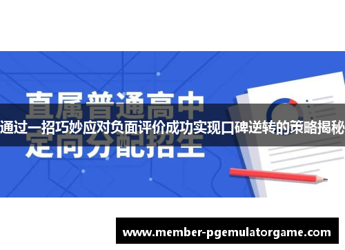 通过一招巧妙应对负面评价成功实现口碑逆转的策略揭秘 通过一招巧妙应对负面评价成功实现口碑逆转的策略揭秘