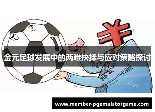 金元足球发展中的两难抉择与应对策略探讨 金元足球发展中的两难抉择与应对策略探讨