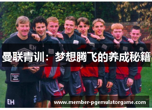 曼联青训:梦想腾飞的养成秘籍 曼联青训:梦想腾飞的养成秘籍