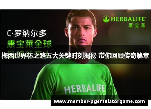 梅西世界杯之路五大关键时刻揭秘 带你回顾传奇篇章 梅西世界杯之路五大关键时刻揭秘 带你回顾传奇篇章