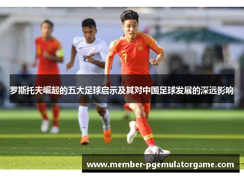 罗斯托夫崛起的五大足球启示及其对中国足球发展的深远影响